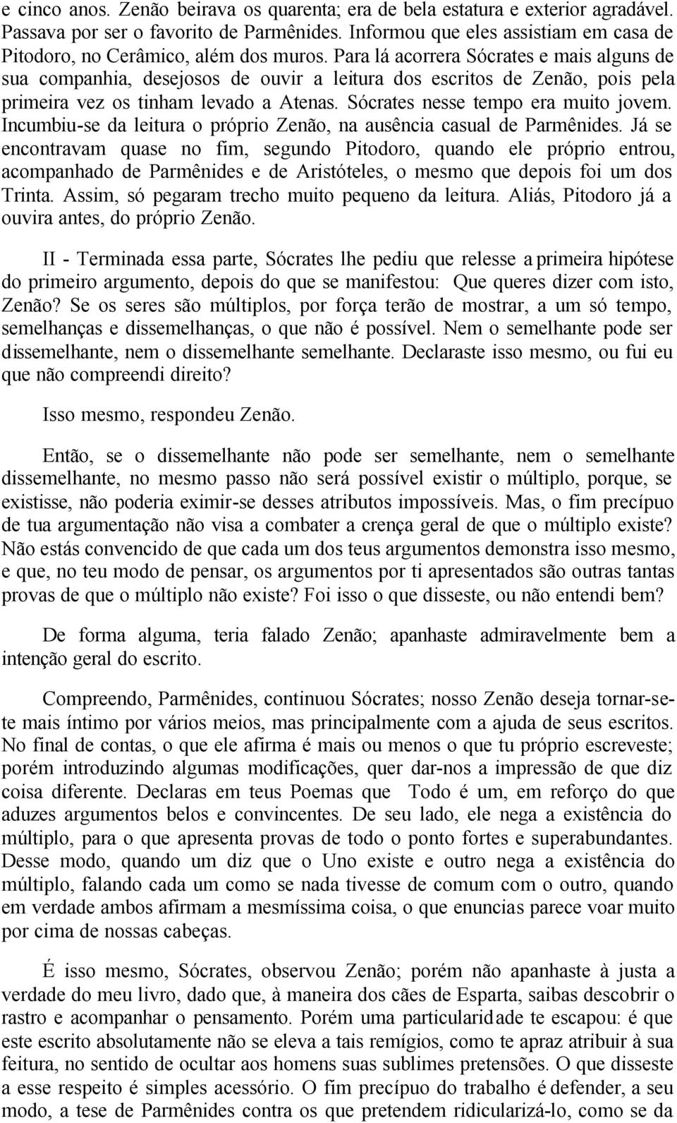 Para lá acorrera Sócrates e mais alguns de sua companhia, desejosos de ouvir a leitura dos escritos de Zenão, pois pela primeira vez os tinham levado a Atenas. Sócrates nesse tempo era muito jovem.