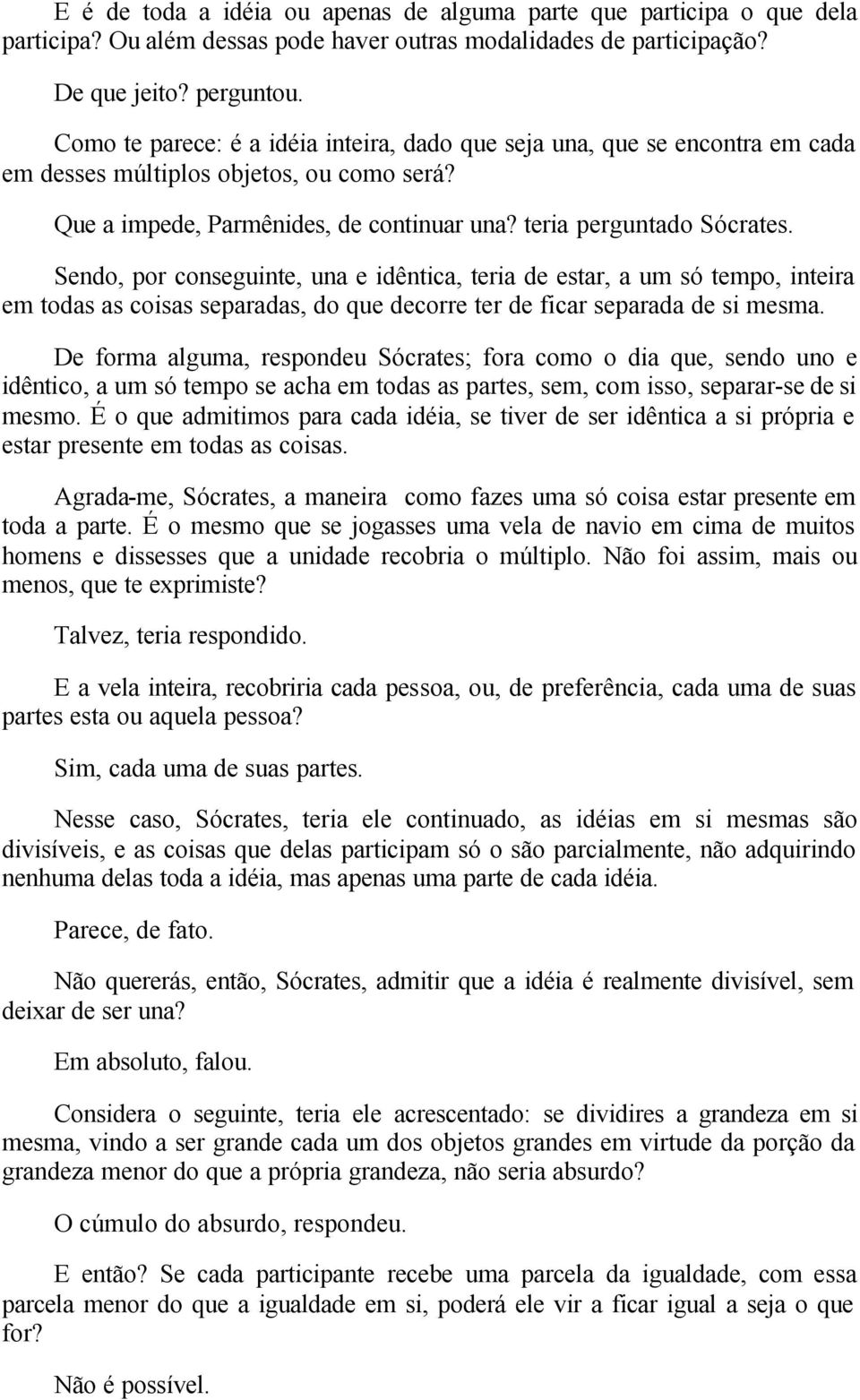 Sendo, por conseguinte, una e idêntica, teria de estar, a um só tempo, inteira em todas as coisas separadas, do que decorre ter de ficar separada de si mesma.