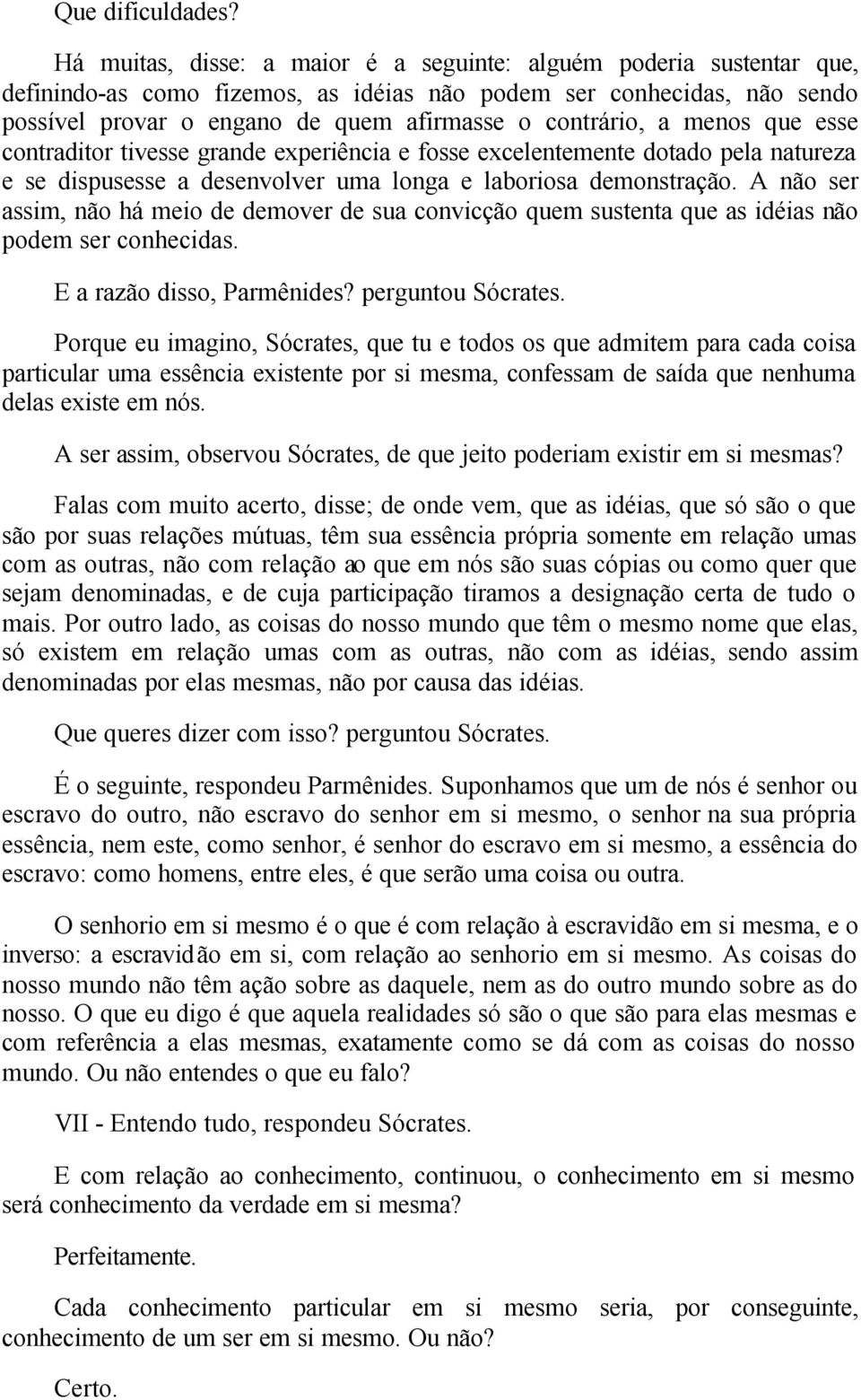 a menos que esse contraditor tivesse grande experiência e fosse excelentemente dotado pela natureza e se dispusesse a desenvolver uma longa e laboriosa demonstração.