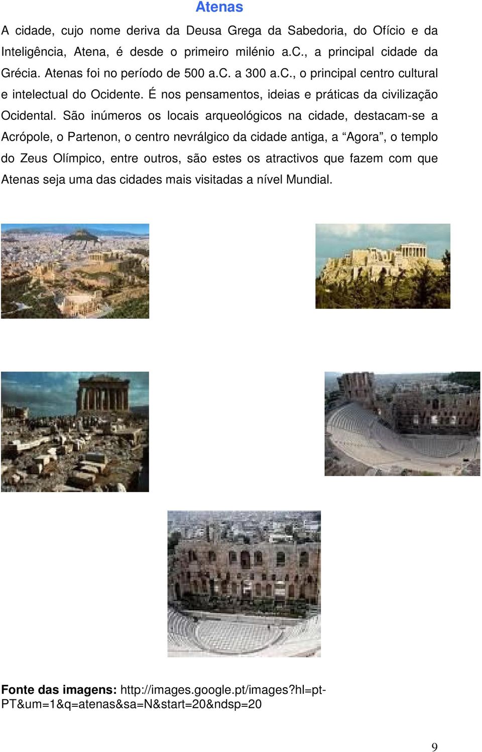 São inúmeros os locais arqueológicos na cidade, destacam-se a Acrópole, o Partenon, o centro nevrálgico da cidade antiga, a Agora, o templo do Zeus Olímpico, entre outros,