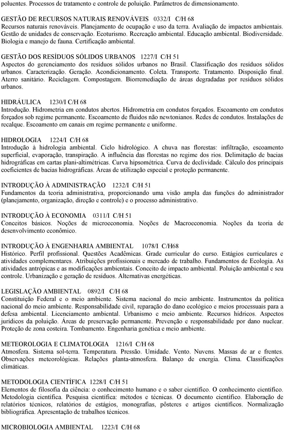 Biologia e manejo de fauna. Certificação ambiental. GESTÃO DOS RESÍDUOS SÓLIDOS URBANOS 1227/I C/H 51 Aspectos do gerenciamento dos resíduos sólidos urbanos no Brasil.