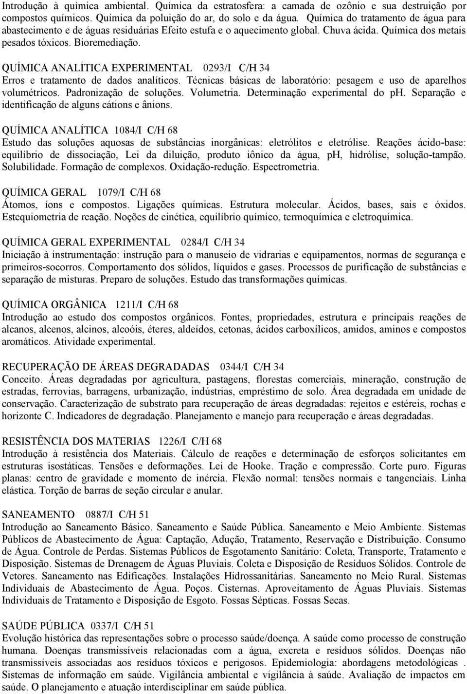 QUÍMICA ANALÍTICA EXPERIMENTAL 0293/I C/H 34 Erros e tratamento de dados analíticos. Técnicas básicas de laboratório: pesagem e uso de aparelhos volumétricos. Padronização de soluções. Volumetria.