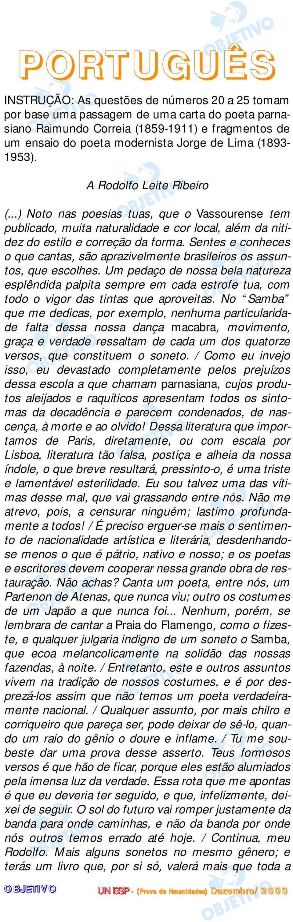 Sentes e conheces o que cantas, são aprazivelmente brasileiros os assuntos, que escolhes.