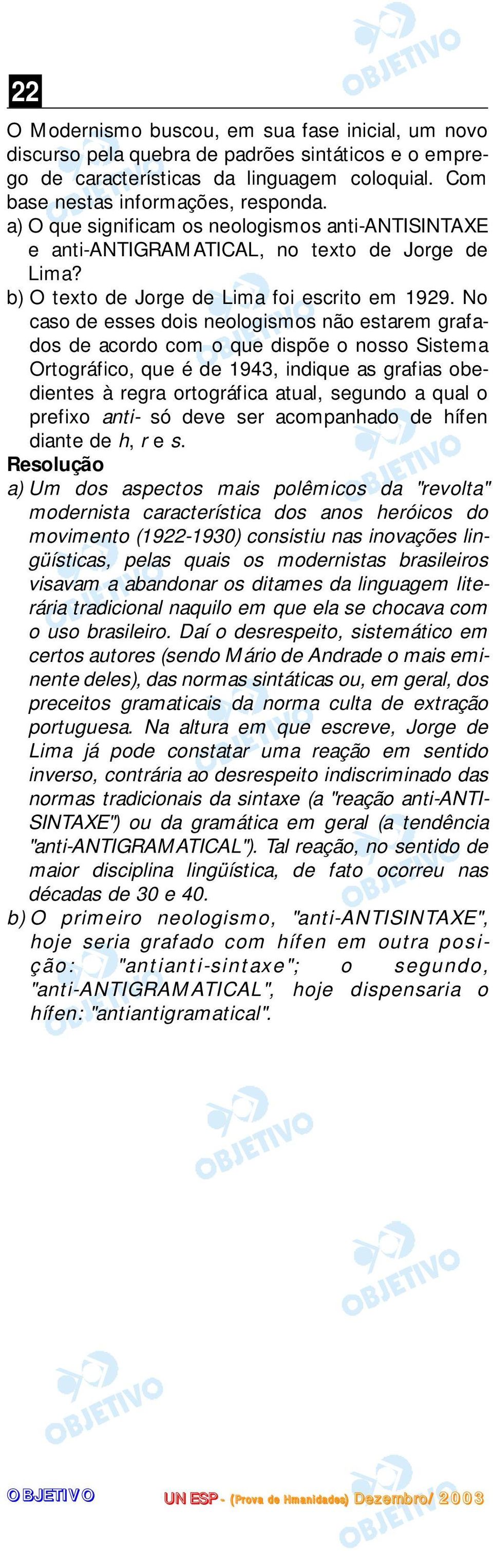 No caso de esses dois neologismos não estarem grafados de acordo com o que dispõe o nosso Sistema Ortográfico, que é de 1943, indique as grafias obedientes à regra ortográfica atual, segundo a qual o