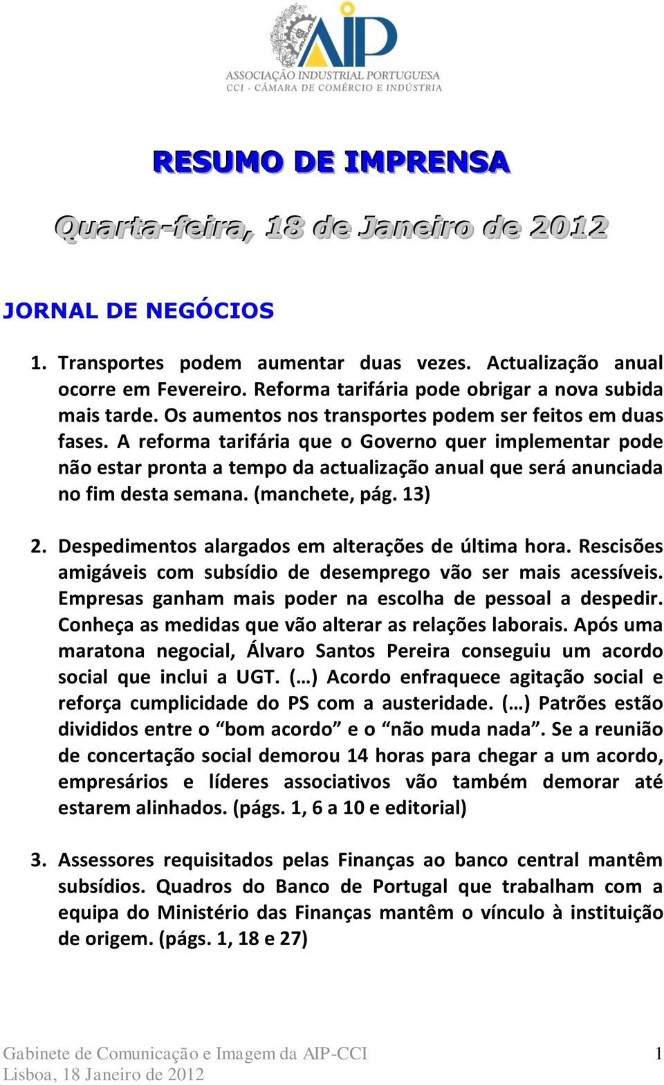 A reforma tarifária que o Governo quer implementar pode não estar pronta a tempo da actualização anual que será anunciada no fim desta semana. (manchete, pág. 13) 2.