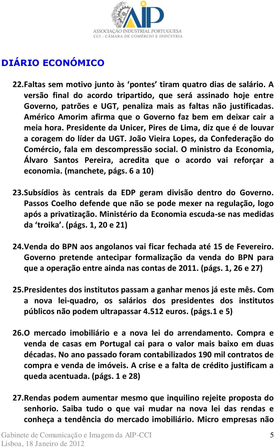 Américo Amorim afirma que o Governo faz bem em deixar cair a meia hora. Presidente da Unicer, Pires de Lima, diz que é de louvar a coragem do líder da UGT.