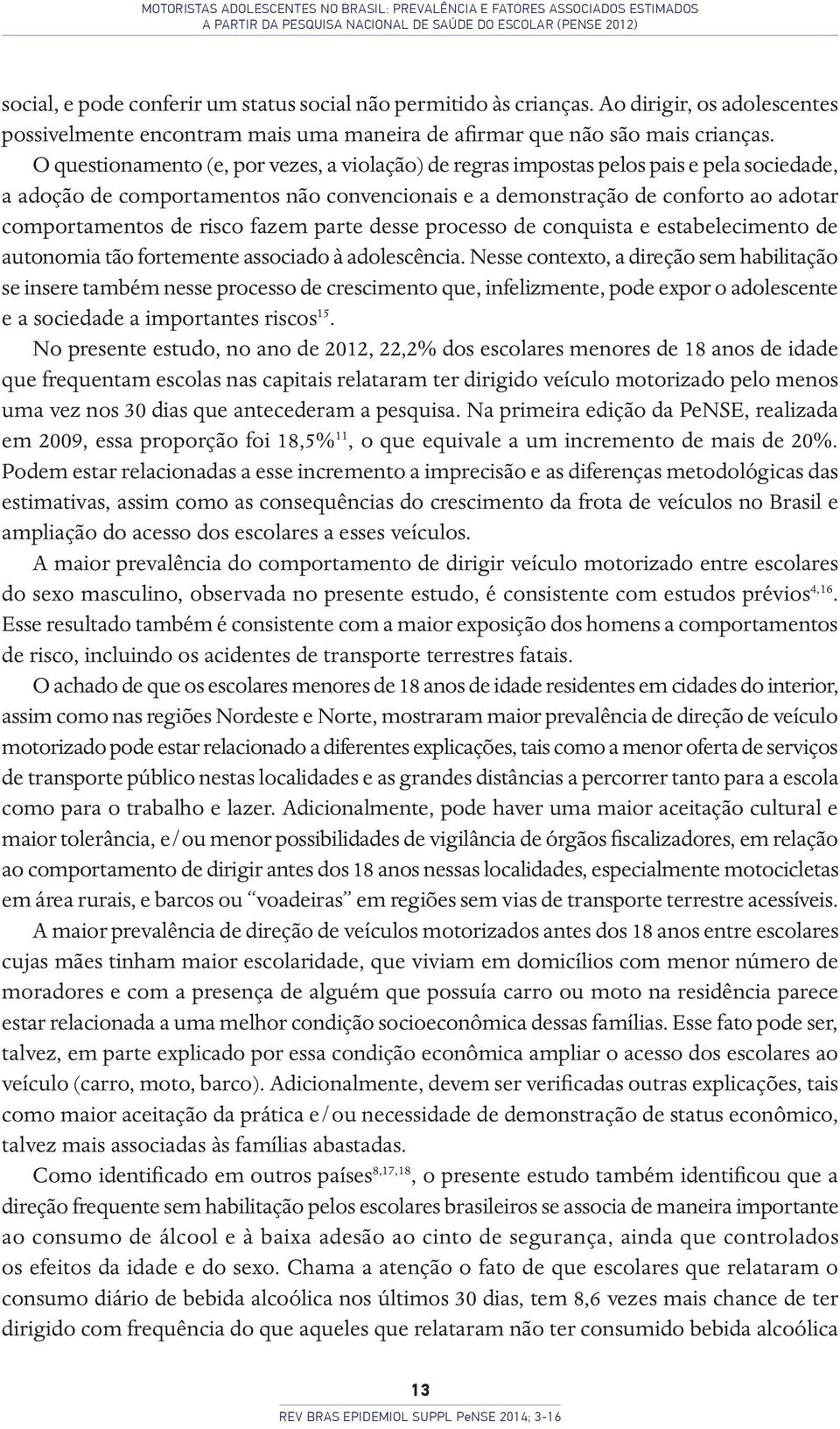 O questionamento (e, por vezes, a violação) de regras impostas pelos pais e pela sociedade, a adoção de comportamentos não convencionais e a demonstração de conforto ao adotar comportamentos de risco