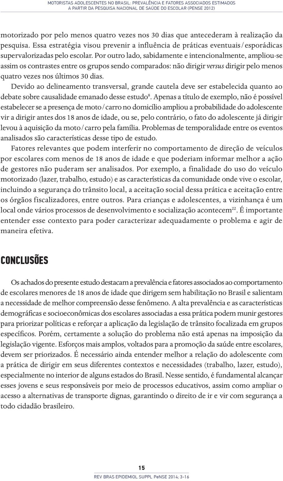 Por outro lado, sabidamente e intencionalmente, ampliou-se assim os contrastes entre os grupos sendo comparados: não dirigir versus dirigir pelo menos quatro vezes nos últimos 30 dias.