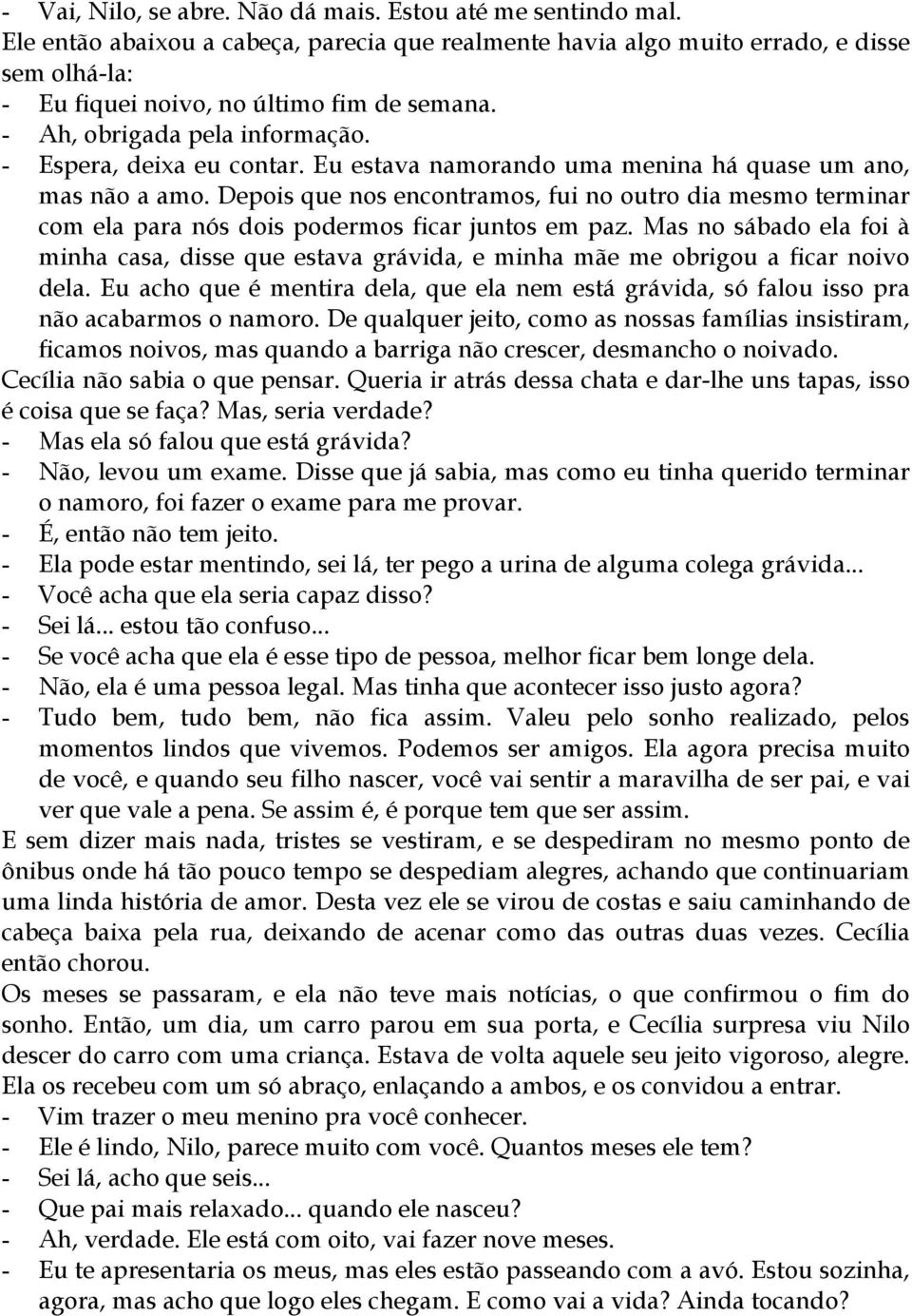 Eu estava namorando uma menina há quase um ano, mas não a amo. Depois que nos encontramos, fui no outro dia mesmo terminar com ela para nós dois podermos ficar juntos em paz.