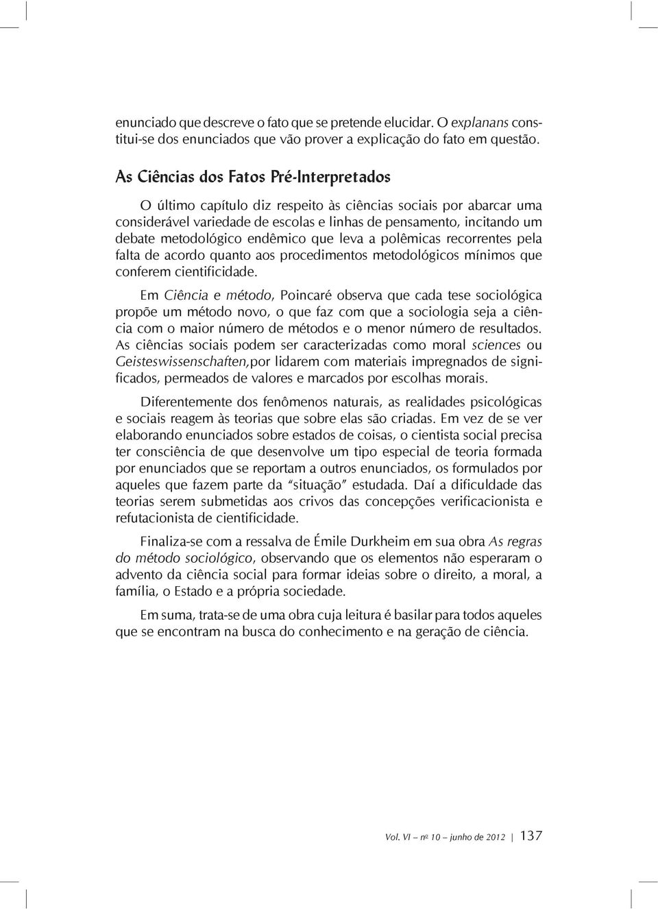 endêmico que leva a polêmicas recorrentes pela falta de acordo quanto aos procedimentos metodológicos mínimos que conferem cientificidade.