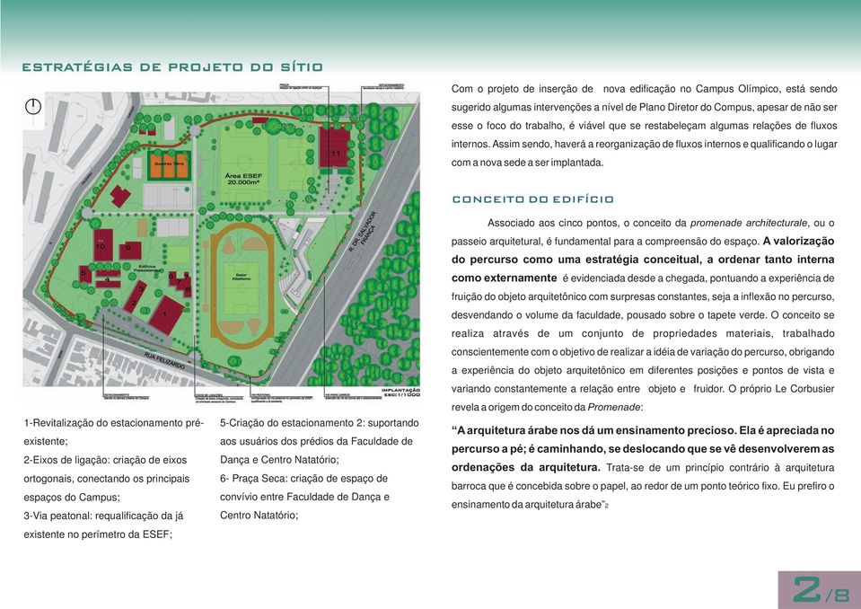 Assim sendo, haverá a reorganização de fluxos internos e qualificando o lugar com a nova sede a ser implantada.