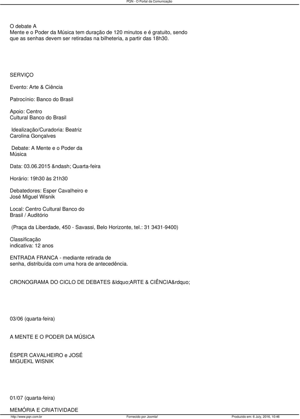 2015 Quarta-feira Horário: 19h30 às 21h30 Debatedores: Esper Cavalheiro e José Miguel Wisnik Local: Centro Cultural Banco do Brasil / Auditório (Praça da Liberdade, 450 - Savassi, Belo Horizonte, tel.