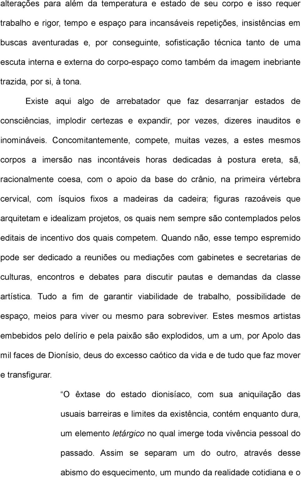 Existe aqui algo de arrebatador que faz desarranjar estados de consciências, implodir certezas e expandir, por vezes, dizeres inauditos e inomináveis.