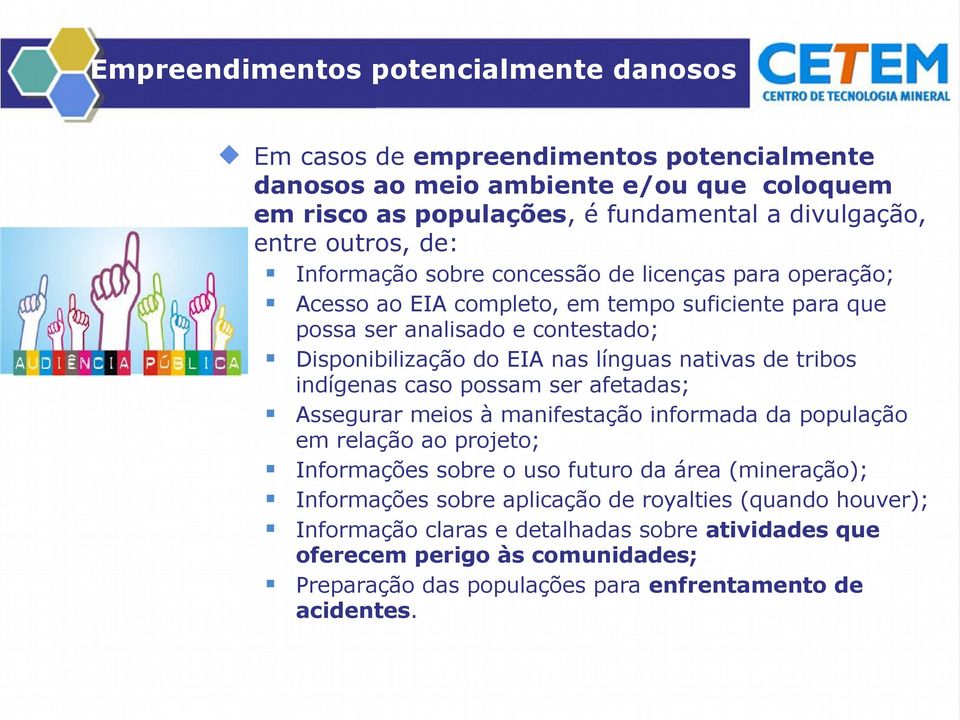nativas de tribos indígenas caso possam ser afetadas; Assegurar meios à manifestação informada da população em relação ao projeto; Informações sobre o uso futuro da área (mineração);