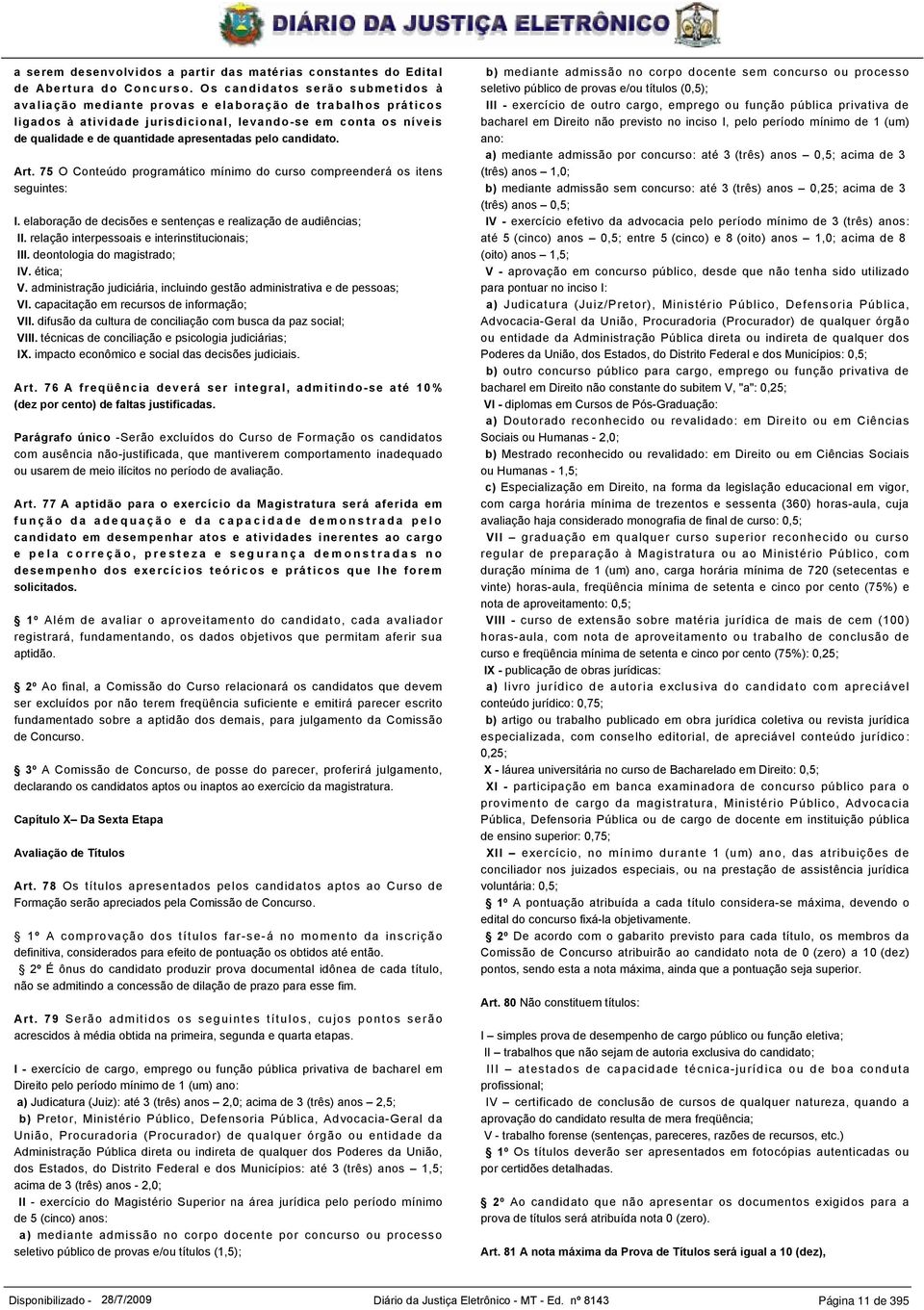 apresentadas pelo candidato. Art. 75 O Conteúdo programático mínimo do curso compreenderá os itens seguintes: I. elaboração de decisões e sentenças e realização de audiências; II.