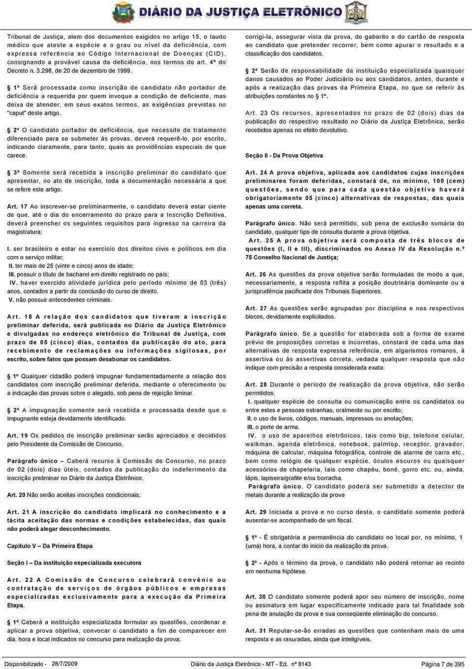 1º Será processada como inscrição de candidato não portador de deficiência a requerida por quem invoque a condição de deficiente, mas deixa de atender, em seus exatos termos, as exigências previstas