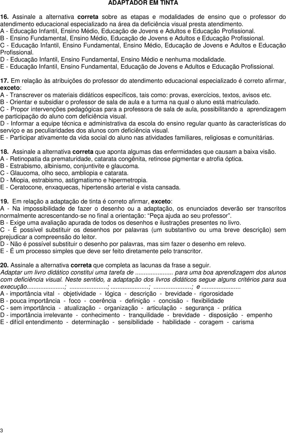 C - Educação Infantil, Ensino Fundamental, Ensino Médio, Educação de Jovens e Adultos e Educação Profissional. D - Educação Infantil, Ensino Fundamental, Ensino Médio e nenhuma modalidade.