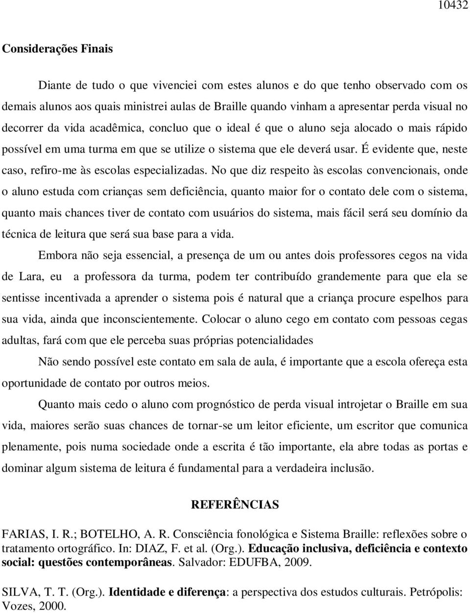 É evidente que, neste caso, refiro-me às escolas especializadas.