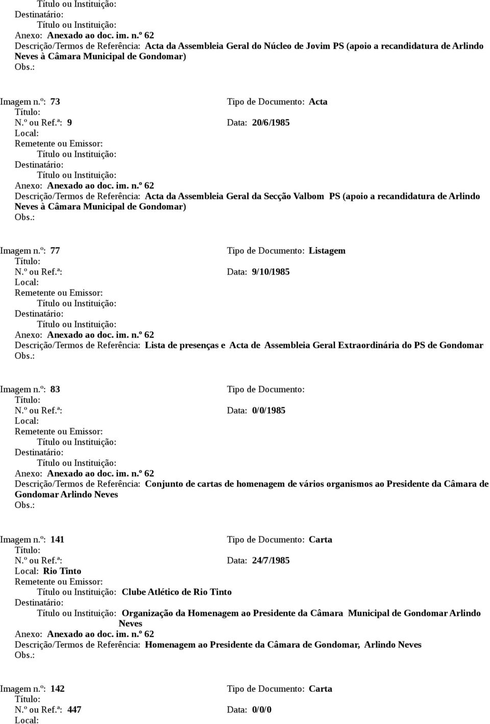 º 62 Descrição/Termos de Referência: Acta da Assembleia Geral da Secção Valbom PS (apoio a recandidatura de Arlindo Neves à Câmara Municipal de ) Imagem n.º: 77 Tipo de Documento: Listagem N.º ou Ref.