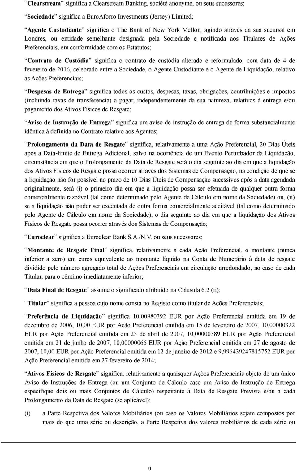 Custódia significa o contrato de custódia alterado e reformulado, com data de 4 de fevereiro de 2016, celebrado entre a Sociedade, o Agente Custodiante e o Agente de Liquidação, relativo às Ações