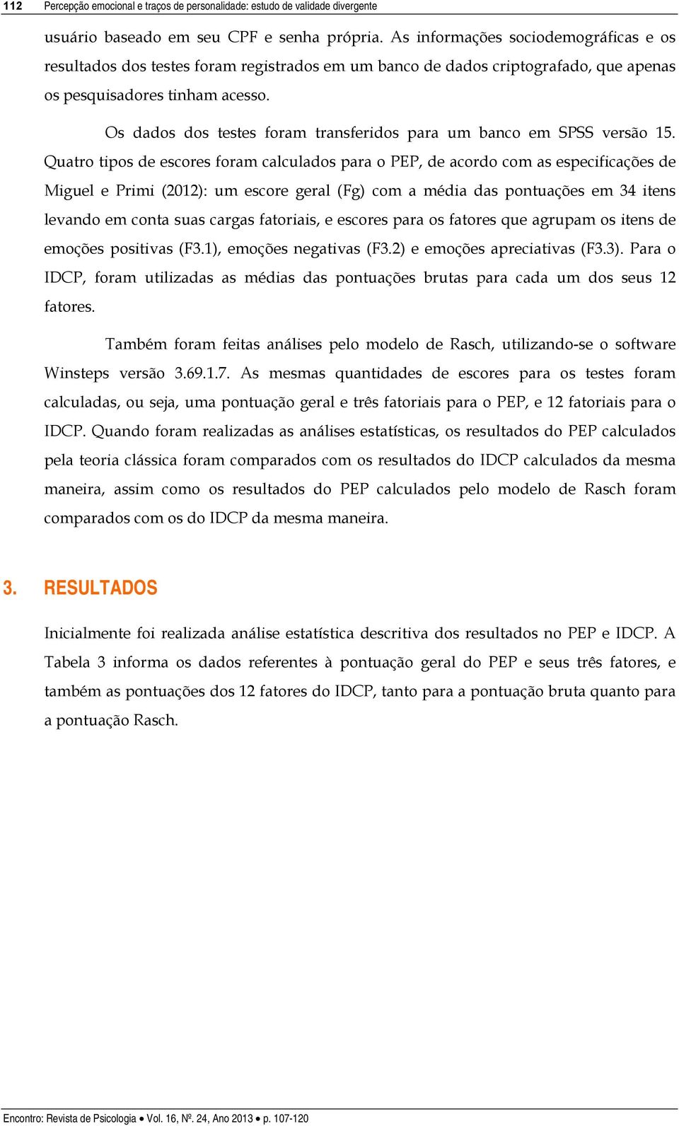 Os dados dos testes foram transferidos para um banco em SPSS versão 15.