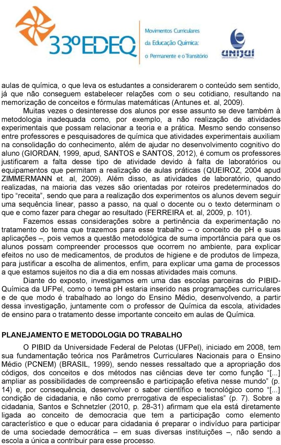 Muitas vezes o desinteresse dos alunos por esse assunto se deve também à metodologia inadequada como, por exemplo, a não realização de atividades experimentais que possam relacionar a teoria e a