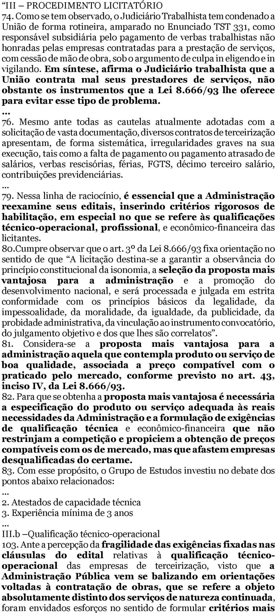 honradas pelas empresas contratadas para a prestação de serviços, com cessão de mão de obra, sob o argumento de culpa in eligendo e in vigilando.