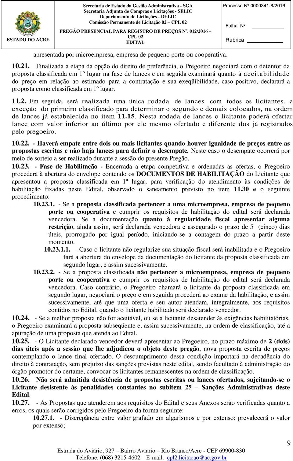 preço em relação ao estimado para a contratação e sua exeqüibilidade, caso positivo, declarará a proposta como classificada em 1º lugar. 11.2.