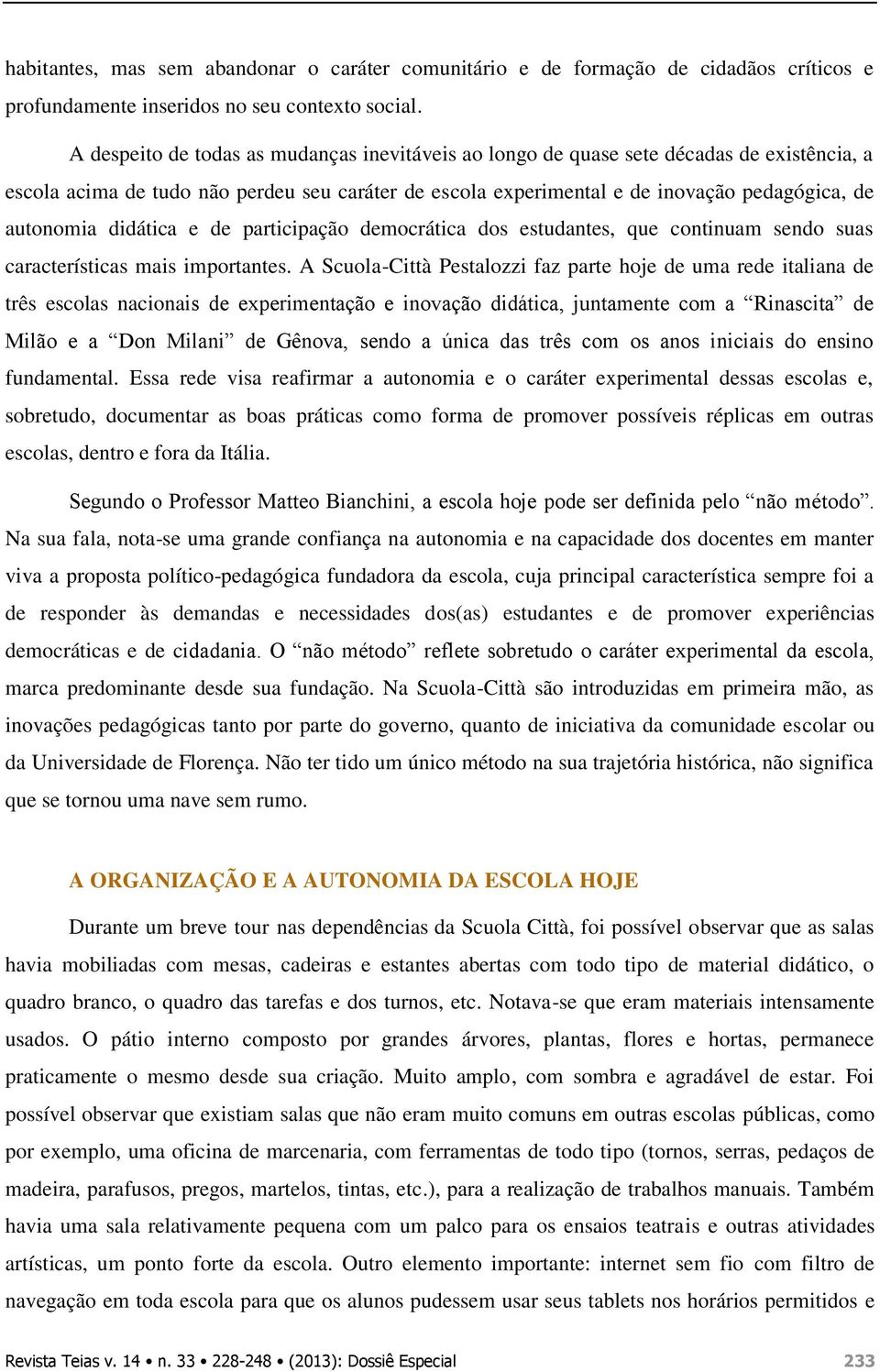 didática e de participação democrática dos estudantes, que continuam sendo suas características mais importantes.