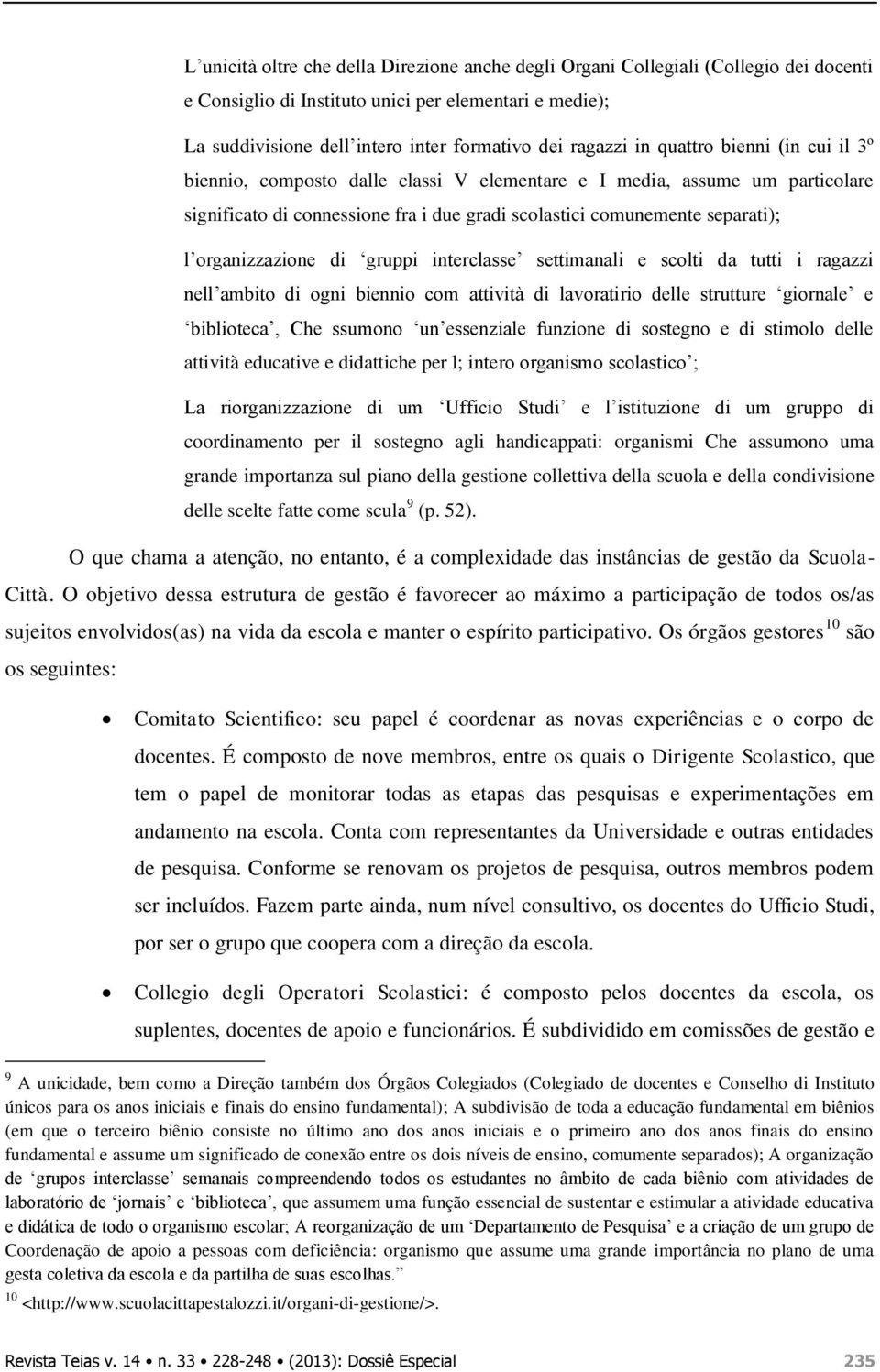 organizzazione di gruppi interclasse settimanali e scolti da tutti i ragazzi nell ambito di ogni biennio com attività di lavoratirio delle strutture giornale e biblioteca, Che ssumono un essenziale