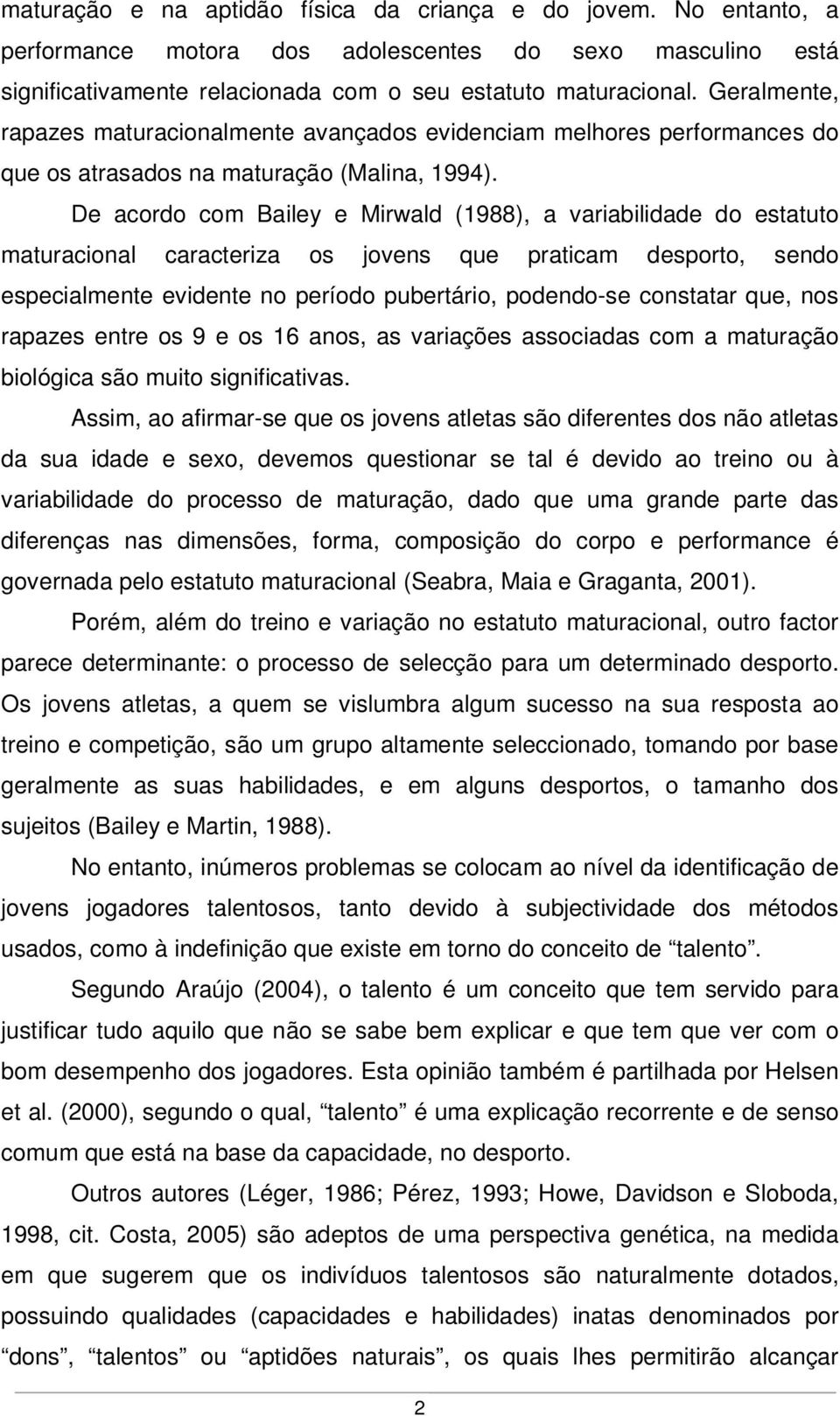 De acordo com Bailey e Mirwald (1988), a variabilidade do estatuto maturacional caracteriza os jovens que praticam desporto, sendo especialmente evidente no período pubertário, podendo-se constatar