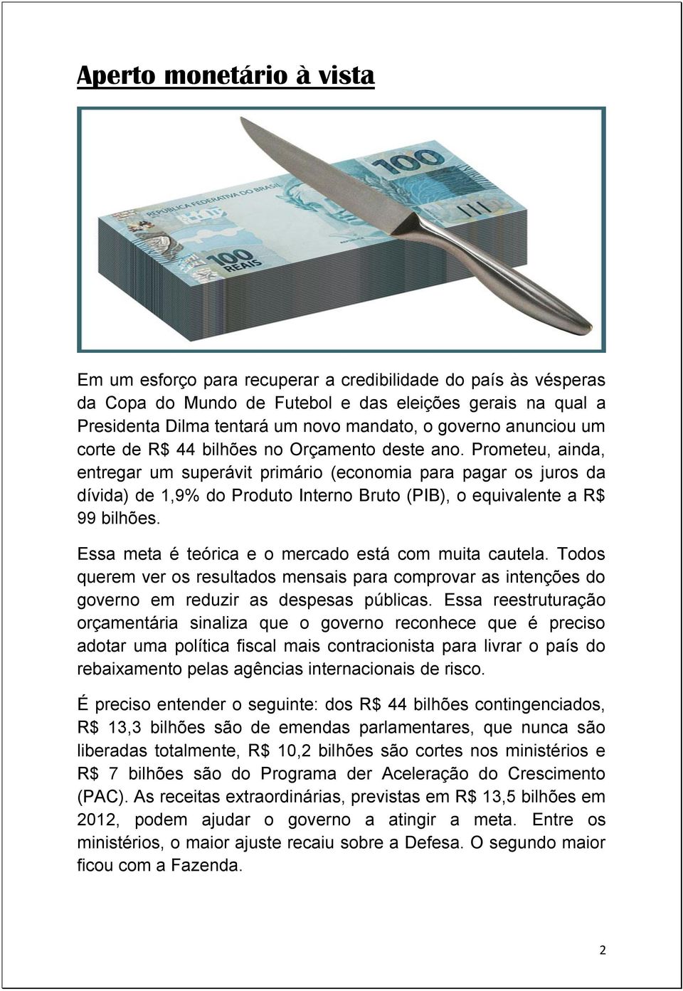 Prometeu, ainda, entregar um superávit primário (economia para pagar os juros da dívida) de 1,9% do Produto Interno Bruto (PIB), o equivalente a R$ 99 bilhões.