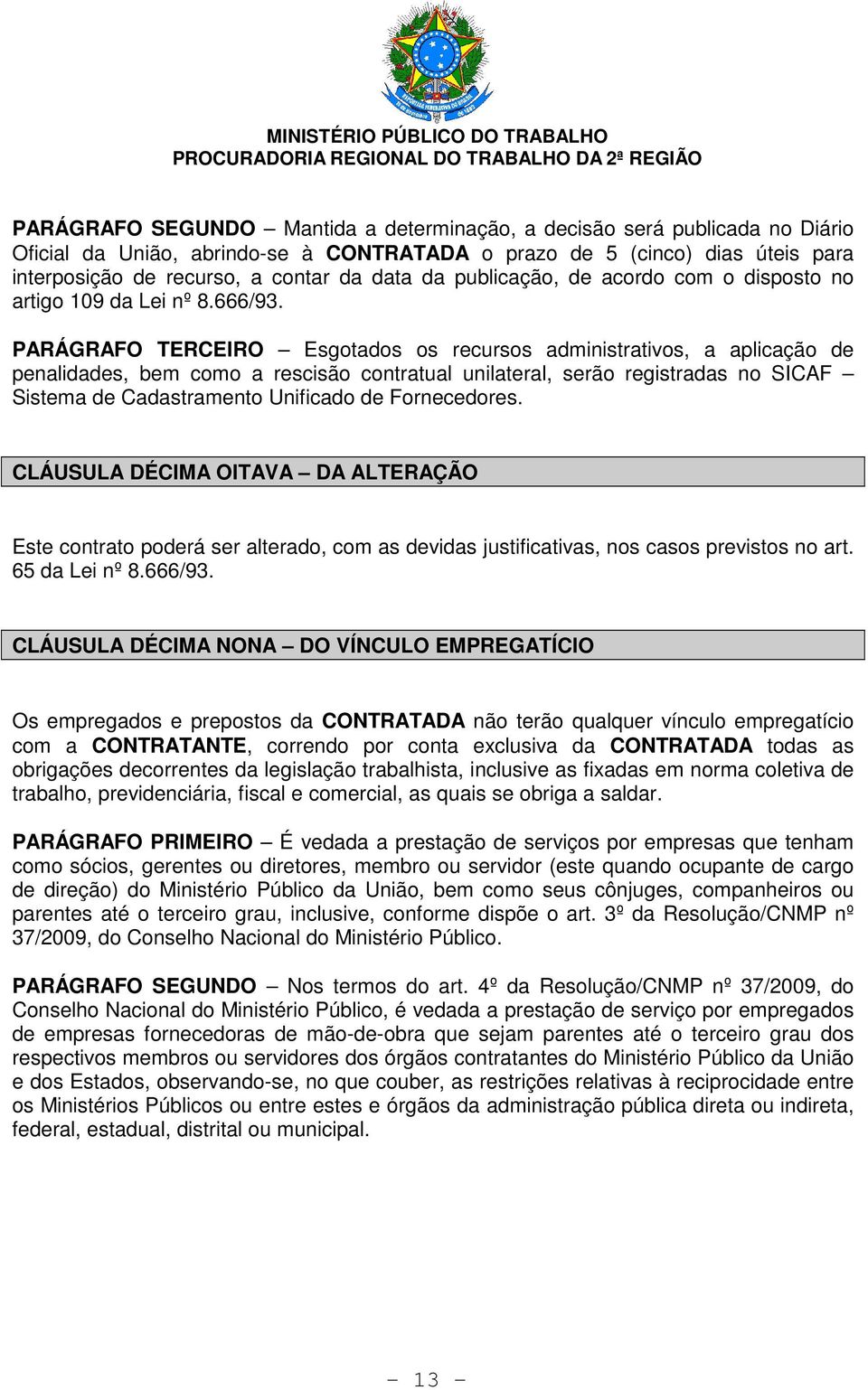 PARÁGRAFO TERCEIRO Esgotados os recursos administrativos, a aplicação de penalidades, bem como a rescisão contratual unilateral, serão registradas no SICAF Sistema de Cadastramento Unificado de