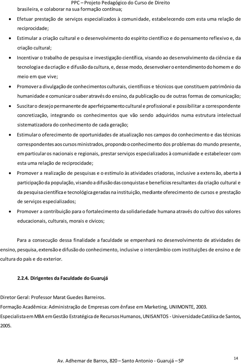 visando ao desenvolvimento da ciência e da tecnologia e da criação e difusão da cultura, e, desse modo, desenvolver o entendimento do homem e do meio em que vive; Promover a divulgação de