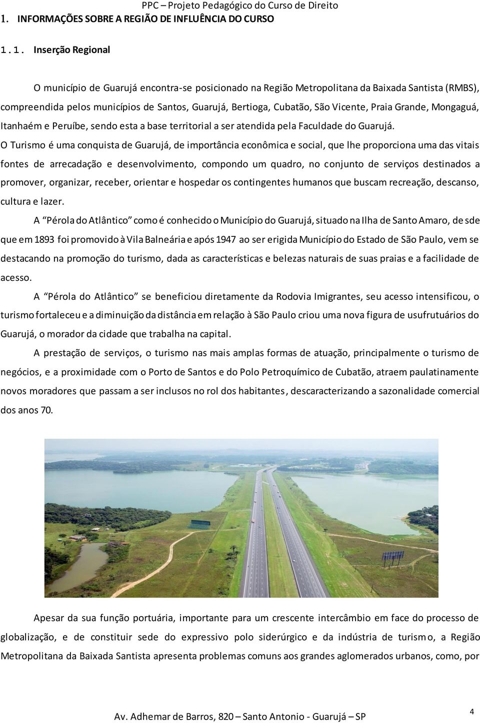 Vicente, Praia Grande, Mongaguá, Itanhaém e Peruíbe, sendo esta a base territorial a ser atendida pela Faculdade do Guarujá.