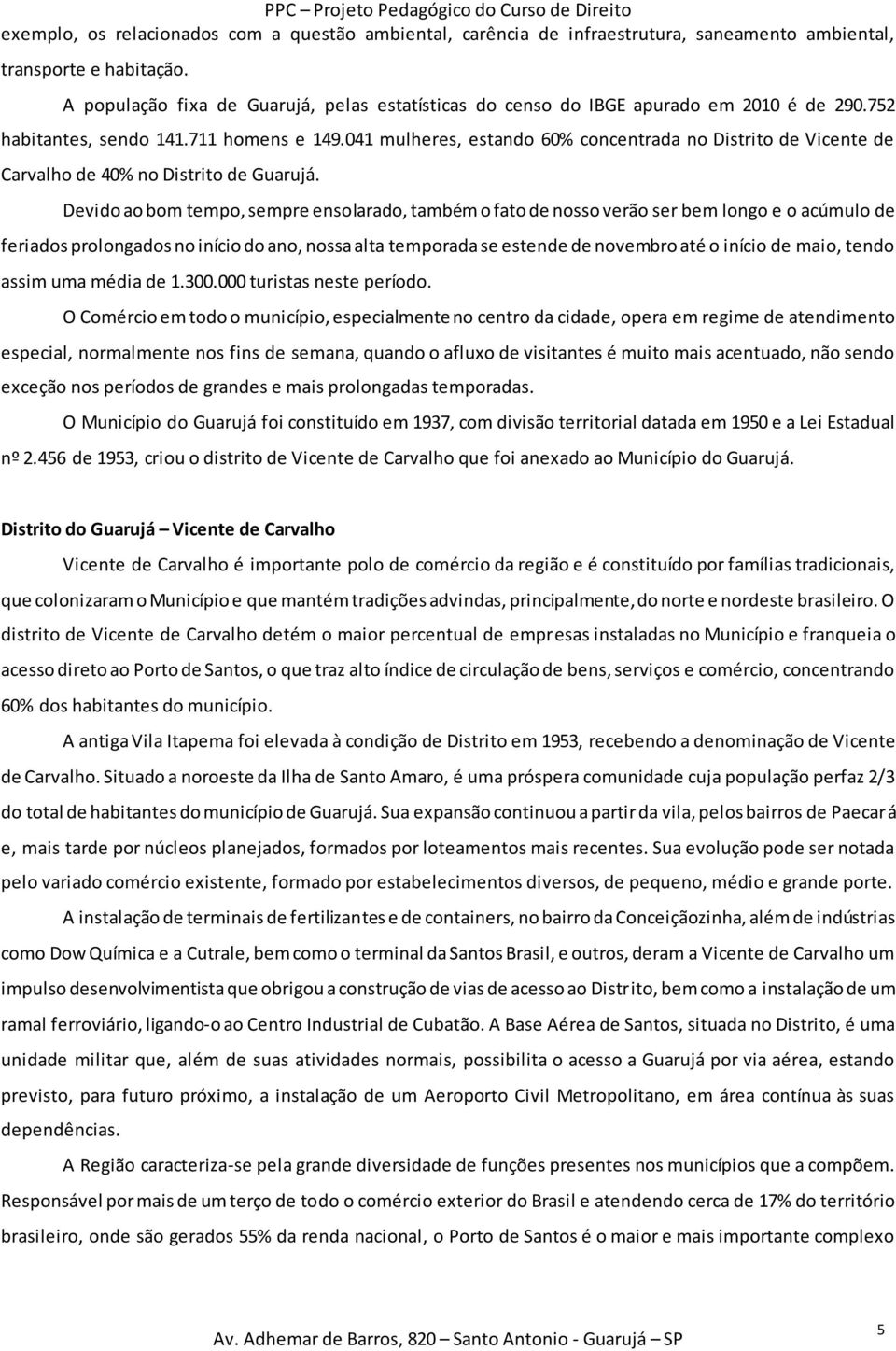 041 mulheres, estando 60% concentrada no Distrito de Vicente de Carvalho de 40% no Distrito de Guarujá.