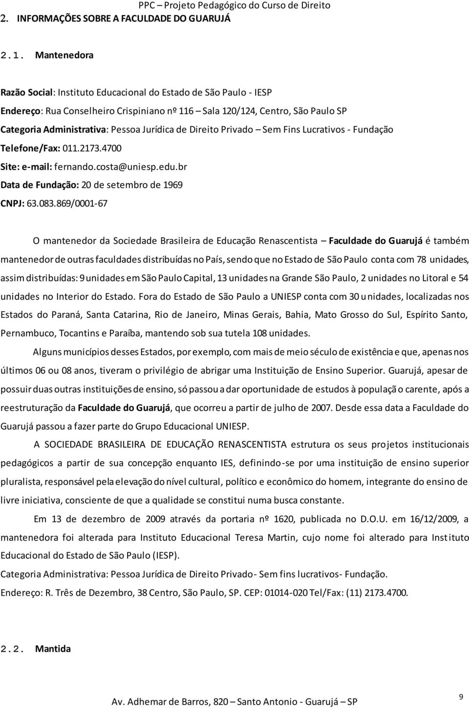 de Direito Privado Sem Fins Lucrativos - Fundação Telefone/Fax: 011.2173.4700 Site: e-mail: fernando.costa@uniesp.edu.br Data de Fundação: 20 de setembro de 1969 CNPJ: 63.083.