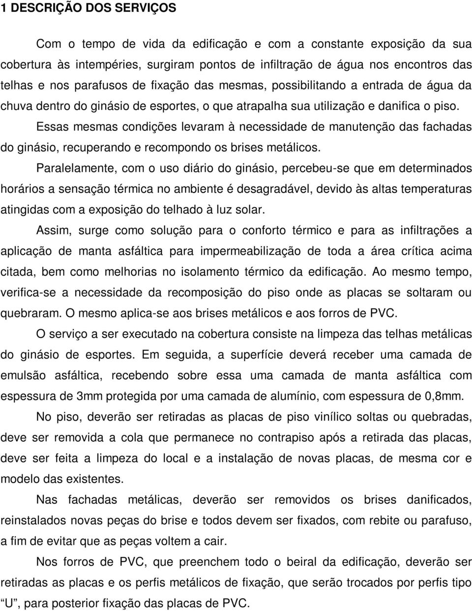 Essas mesmas condições levaram à necessidade de manutenção das fachadas do ginásio, recuperando e recompondo os brises metálicos.