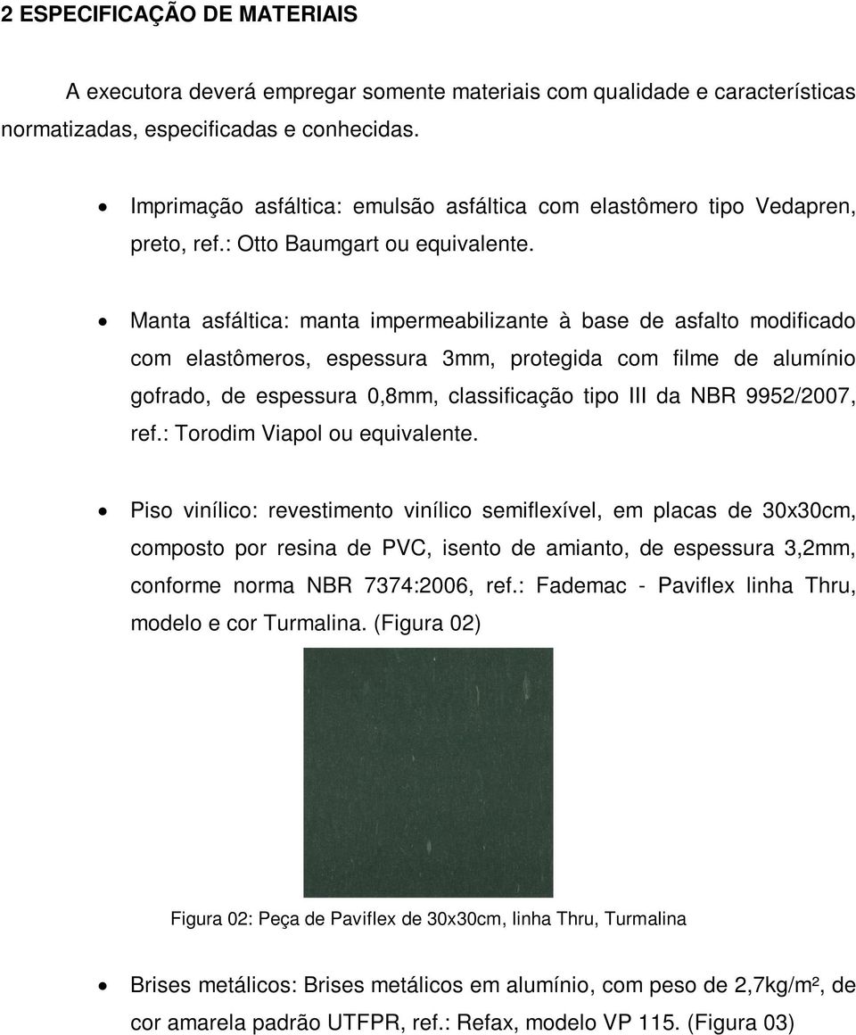 Manta asfáltica: manta impermeabilizante à base de asfalto modificado com elastômeros, espessura 3mm, protegida com filme de alumínio gofrado, de espessura 0,8mm, classificação tipo III da NBR