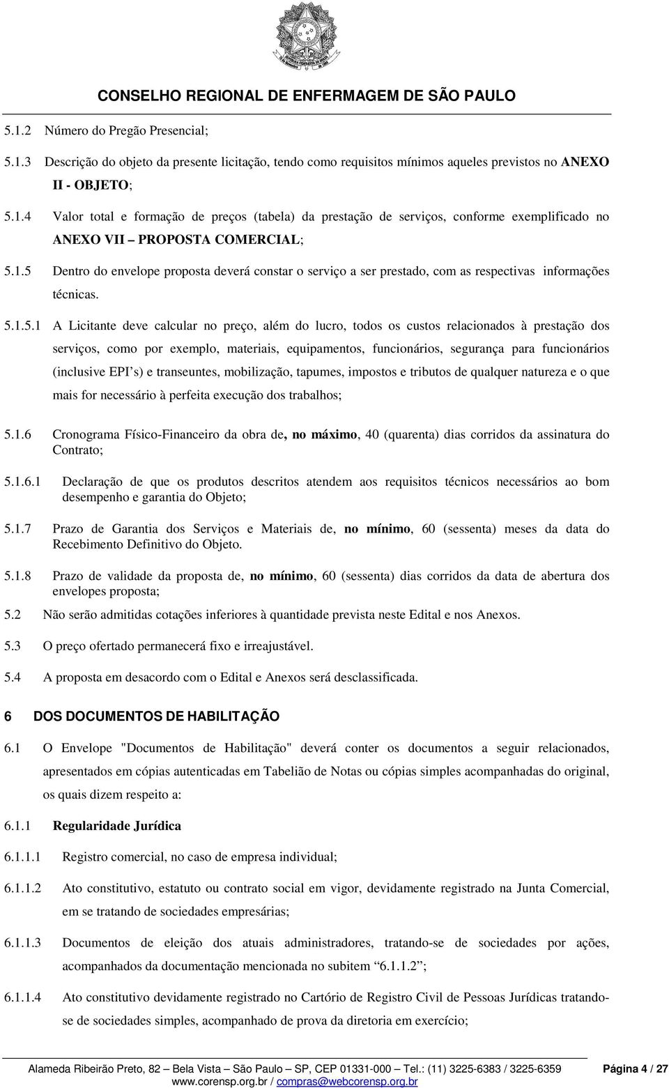 relacionados à prestação dos serviços, como por exemplo, materiais, equipamentos, funcionários, segurança para funcionários (inclusive EPI s) e transeuntes, mobilização, tapumes, impostos e tributos