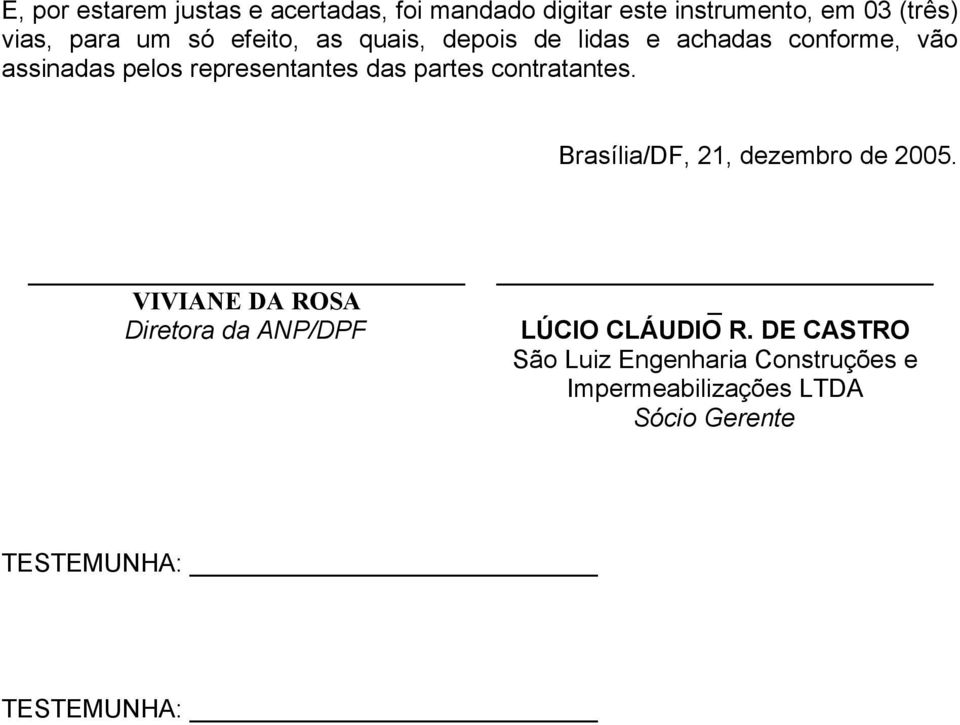 contratantes. Brasília/DF, 21, dezembro de 2005. VIVIANE DA ROSA Diretora da ANP/DPF LÚCIO CLÁUDIO R.