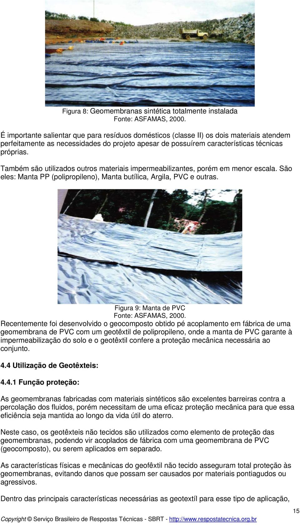 Também são utilizados outros materiais impermeabilizantes, porém em menor escala. São eles: Manta PP (polipropileno), Manta butílica, Argila, PVC e outras. Figura 9: Manta de PVC Fonte: ASFAMAS, 2000.