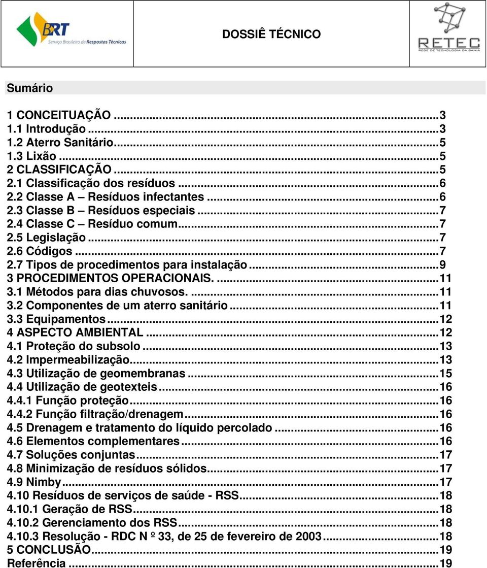 ..11 3.3 Equipamentos...12 4 ASPECTO AMBIENTAL...12 4.1 Proteção do subsolo...13 4.2 Impermeabilização...13 4.3 Utilização de geomembranas...15 4.4 Utilização de geotexteis...16 4.4.1 Função proteção.