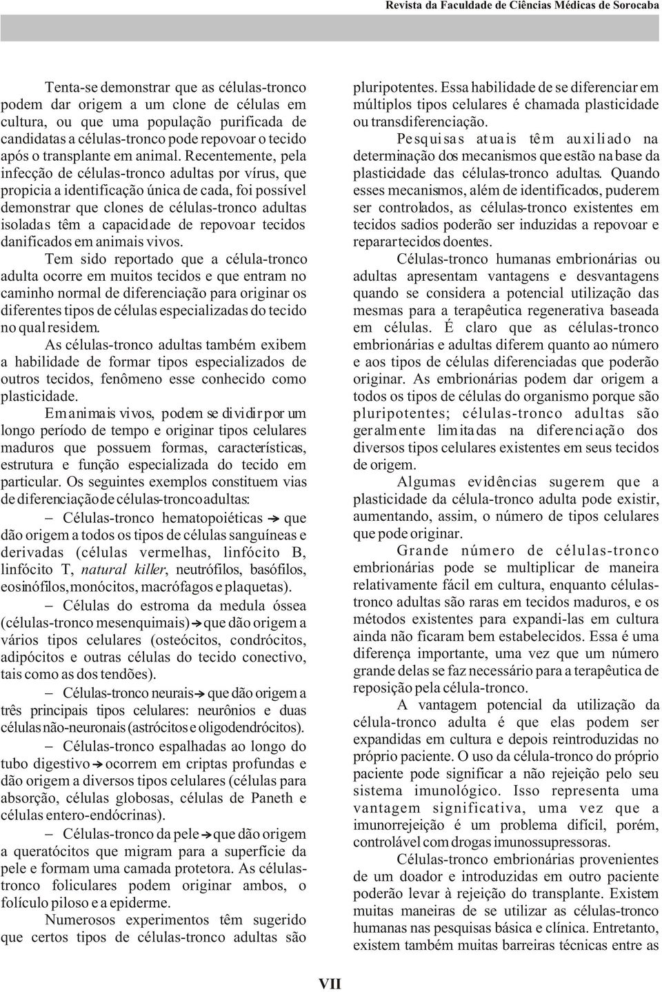 candidatas a células-tronco pode repovoar o tecido Pesquisas atuais têm auxiliado na após o transplante em animal.