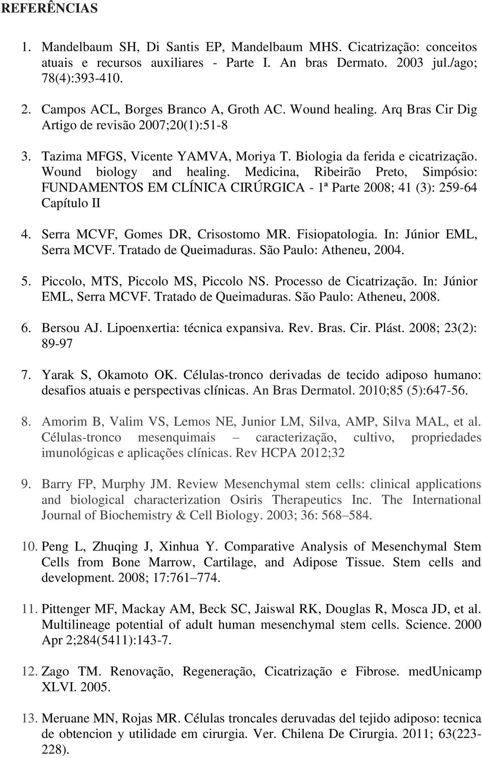 Medicina, Ribeirão Preto, Simpósio: FUNDAMENTOS EM CLÍNICA CIRÚRGICA - 1ª Parte 2008; 41 (3): 259-64 Capítulo II 4. Serra MCVF, Gomes DR, Crisostomo MR. Fisiopatologia. In: Júnior EML, Serra MCVF.