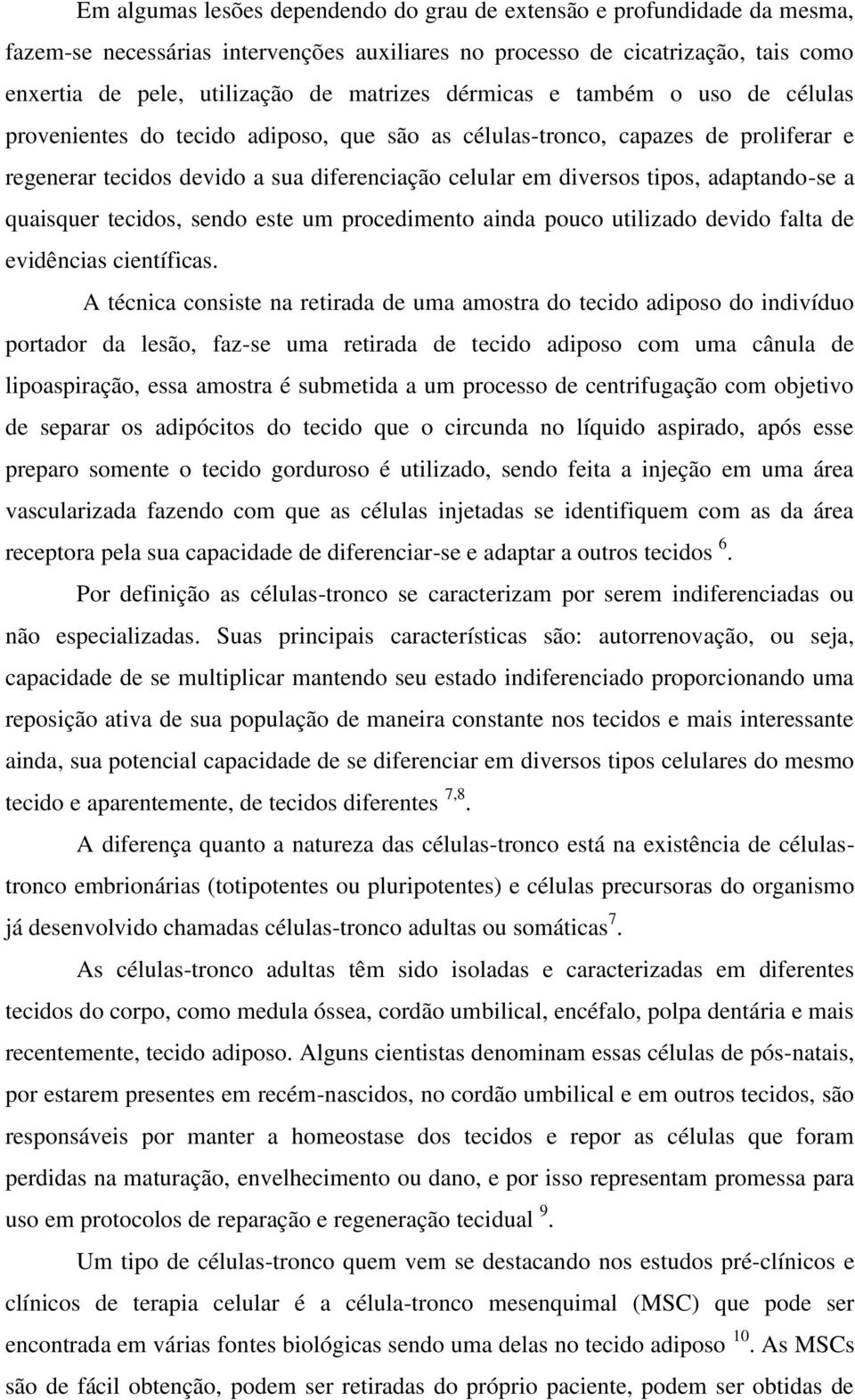 adaptando-se a quaisquer tecidos, sendo este um procedimento ainda pouco utilizado devido falta de evidências científicas.