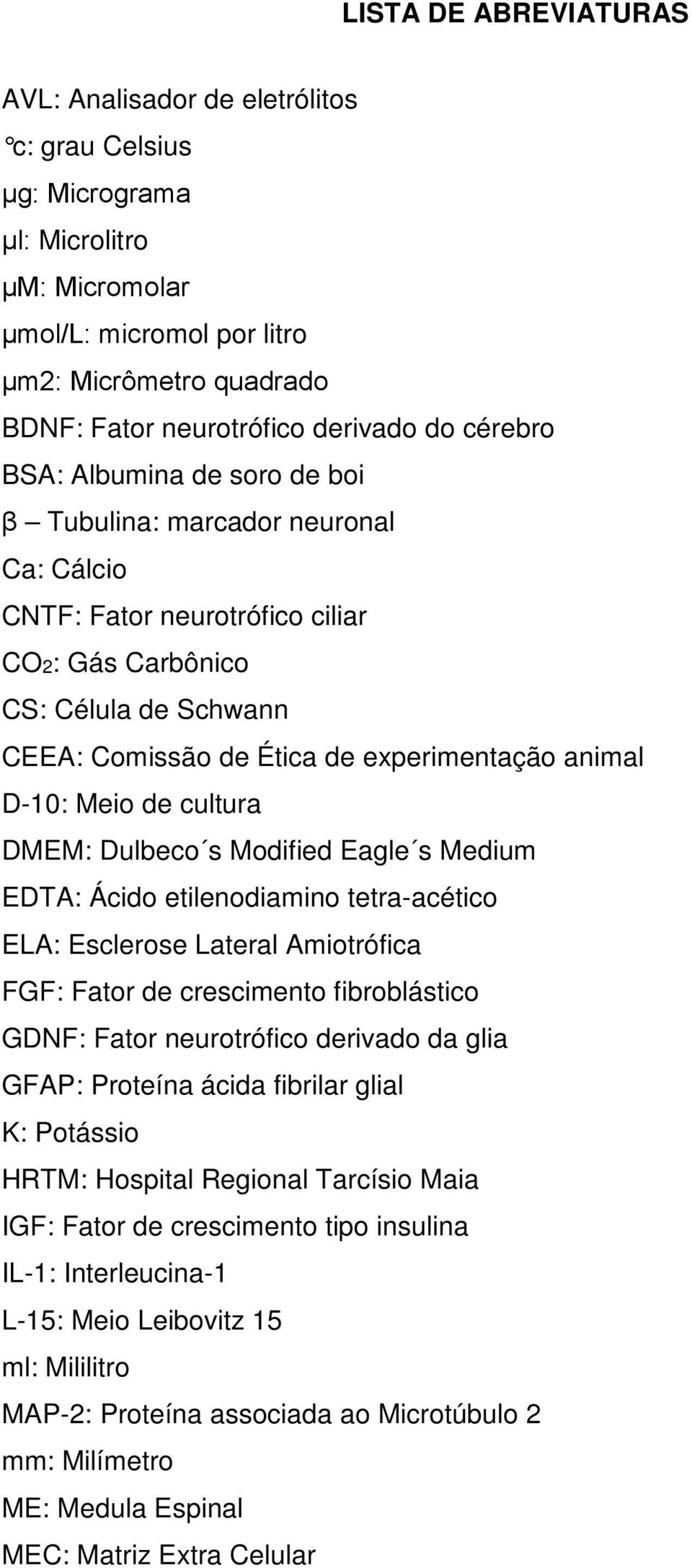 animal D-10: Meio de cultura DMEM: Dulbeco s Modified Eagle s Medium EDTA: Ácido etilenodiamino tetra-acético ELA: Esclerose Lateral Amiotrófica FGF: Fator de crescimento fibroblástico GDNF: Fator