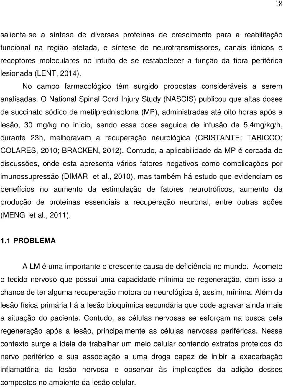 O National Spinal Cord Injury Study (NASCIS) publicou que altas doses de succinato sódico de metilprednisolona (MP), administradas até oito horas após a lesão, 30 mg/kg no início, sendo essa dose