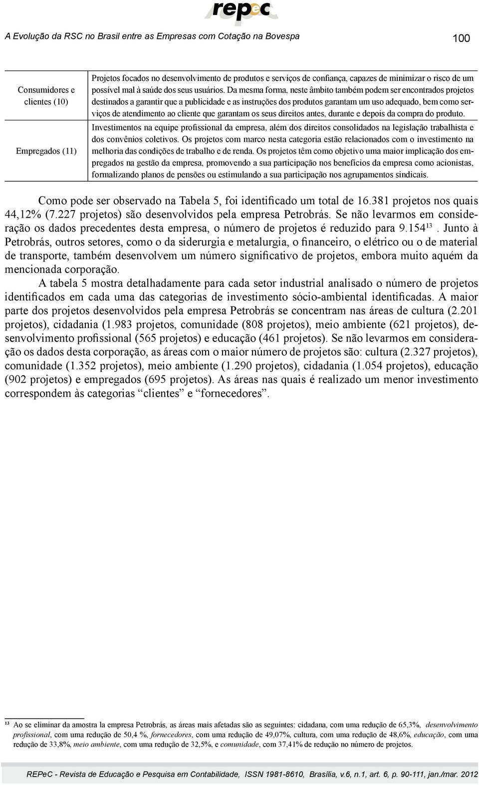 Da mesma forma, neste âmbito também podem ser encontrados projetos destinados a garantir que a publicidade e as instruções dos produtos garantam um uso adequado, bem como serviços de atendimento ao