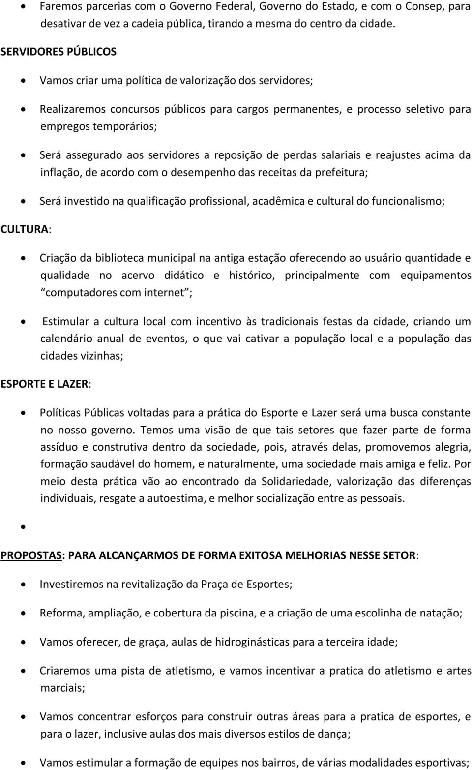 servidores a reposição de perdas salariais e reajustes acima da inflação, de acordo com o desempenho das receitas da prefeitura; Será investido na qualificação profissional, acadêmica e cultural do